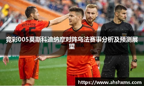 竞彩005莫斯科迪纳摩对阵乌法赛事分析及预测展望